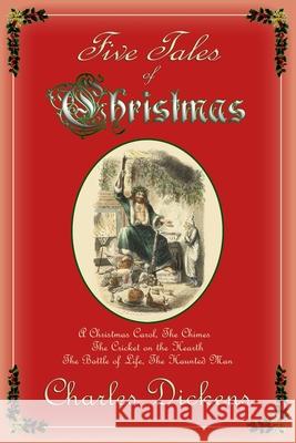 Five Tales of Christmas: A Christmas Carol, The Chimes, The Cricket on the Hearth, The Battle of Life, The Haunted Man Dickens, Charles 9780615931586 Hythloday Press - książka