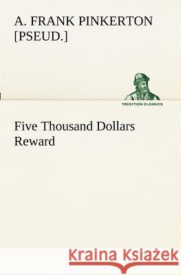 Five Thousand Dollars Reward A Frank [Pseud ] Pinkerton 9783849189402 tredition GmbH - książka