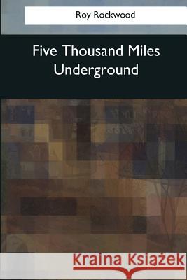 Five Thousand Miles Underground Roy Rockwood 9781544082813 Createspace Independent Publishing Platform - książka