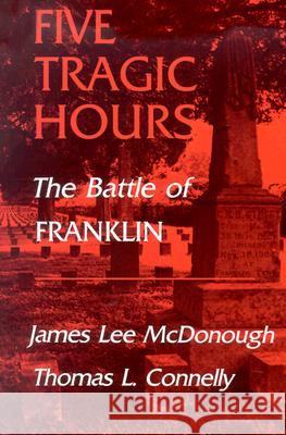 Five Tragic Hours: The Battle of Franklin James Lee McDonough Thomas L. Connelly 9780870493973 University of Tennessee Press - książka