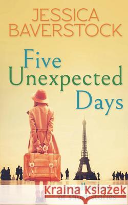 Five Unexpected Days: A Collection of Short Stories Jessica Baverstock 9781721874361 Createspace Independent Publishing Platform - książka