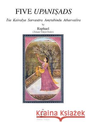 Five Upanisads: Isa Kaivalya Sarvasara Amrtabindu Atharvasira (Āśram Vidyā Order) Raphael 9781931406260 Aurea Vidya - książka