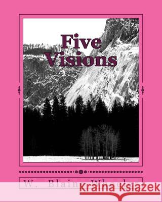 Five Visions W. Blaine Wheeler 9781724782137 Createspace Independent Publishing Platform - książka