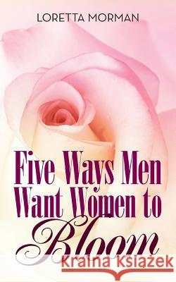 Five Ways Men Want Women to Bloom Loretta Morman 9781480855274 Archway Publishing - książka