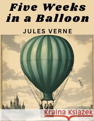 Five Weeks in a Balloon: A Journey of Discovery by Three Englishmen in Africa Jules Verne 9781836572848 Magic Publisher - książka