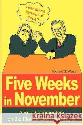 Five Weeks in November: A Brief Commentary on the Florida Election Results Weiss, Richard S. 9780595199662 Writer's Showcase Press - książka