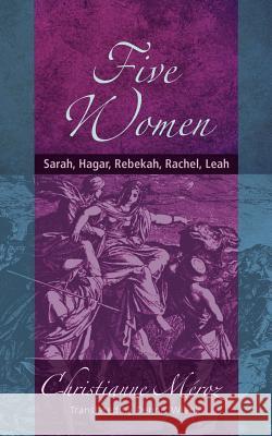 Five Women: Sarah, Hagar, Rebekah, Rachel, Leah Meroz, Christianne 9781620321546 Wipf & Stock Publishers - książka