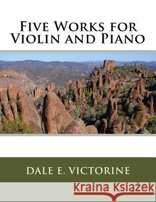 Five Works for Violin and Piano Dale E. Victorine 9781986576185 Createspace Independent Publishing Platform - książka