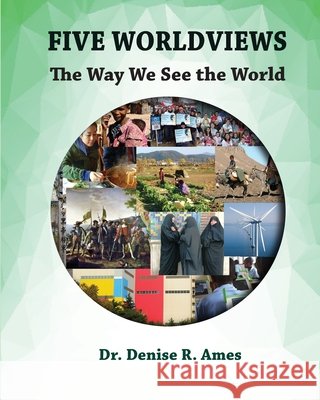 Five Worldviews: The Way We See the World Denise Ames 9781943841066 Center for Global Awareness - książka