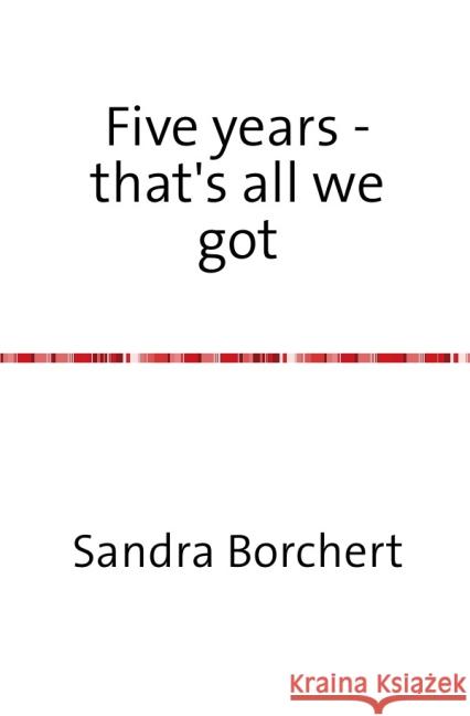 Five years - that's all we got : Sometimes you find true love twice Borchert, Sandra 9783844286526 epubli - książka