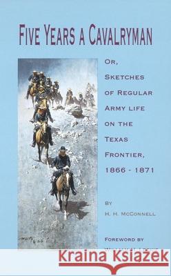 Five Years a Cavalryman: Or, Sketches of Regular Army Life on the Texas Frontier, 1866-1871 H. H. McConnell William H. Leckie 9780806128177 University of Oklahoma Press - książka