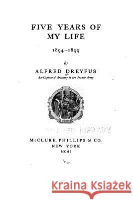 Five Years of My Life, 1894-1899 Alfred Dreyfus 9781530716654 Createspace Independent Publishing Platform - książka