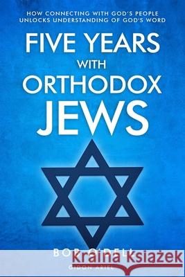 Five Years with Orthodox Jews: How Connecting with God's People Unlocks Understanding of God's Word Gidon Ariel Bob O'Dell 9789657738207 Root Source Press - książka