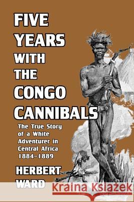 Five Years with the Congo Cannibals Herbert Ward 9780368313790 Blurb - książka