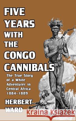 Five Years with the Congo Cannibals Herbert Ward 9780368313806 Blurb - książka