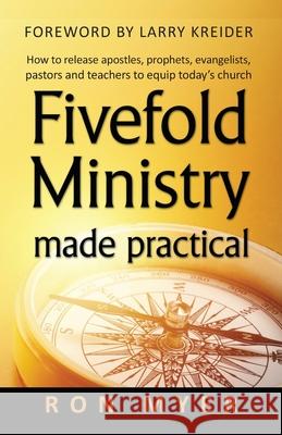 Fivefold Ministry Made Practical: How to Release Apostles, Prophets, Evangelists, Pastors and Teachers to Equip Today's Church Ron Myer 9781886973572 House to House Publications - książka