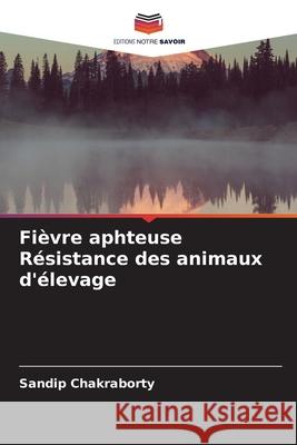 Fièvre aphteuse Résistance des animaux d'élevage Chakraborty, Sandip 9786206808503 Editions Notre Savoir - książka