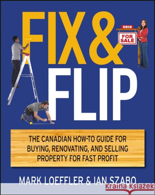 Fix & Flip: The Canadian How-To Guide for Buying, Renovating and Selling Property for Fast Profit Szabo, Ian 9781118181058 John Wiley & Sons - książka