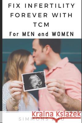 Fix Infertility Forever with Tcm: For Men and Women Simmons Zhu 9781093882650 Independently Published - książka