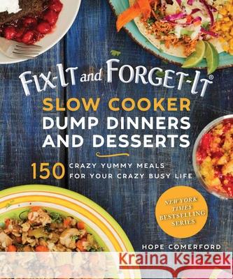 Fix-It and Forget-It Slow Cooker Dump Dinners and Desserts: 150 Crazy Yummy Meals for Your Crazy Busy Life Comerford, Hope 9781680993493 Good Books - książka