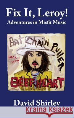 Fix it, Leroy!: Adventures in Misfit Music Shirley, David 9781542782845 Createspace Independent Publishing Platform - książka