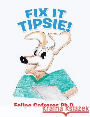 Fix It Tipsie! Felipe Cofreros, PH D 9781490797830 Trafford Publishing - książka