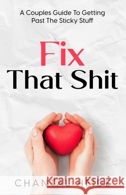 Fix That Shit: A Couples Guide To Getting Past The Sticky Stuff Chantal Heide 9781540898531 Createspace Independent Publishing Platform - książka