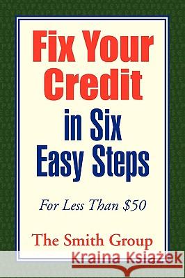 Fix Your Credit in Six Easy Steps The Smith Group 9781441571984 Xlibris Corporation - książka