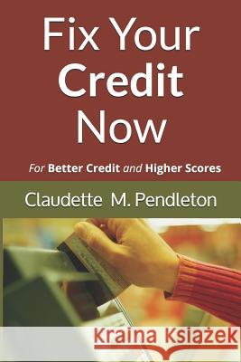 Fix Your Credit Now: For Better Credit and Higher Scores Claudette M. Pendleton 9781980952954 Independently Published - książka