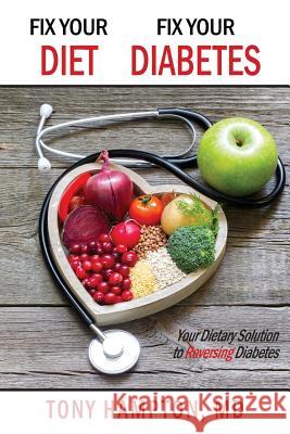 Fix Your Diet, Fix Your Diabetes: Your Dietary Solution to Reversing Diabetes MD Tony Hampton 9781941478387 Windy City Publishers - książka