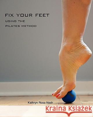 Fix Your Feet- Using the Pilates Method Kathryn M. Ross-Nash Zachary C. Ross-Nash Zoe P. Ross-Nash 9781450740807 Kathryn Ross-Nash New York Pilates - książka