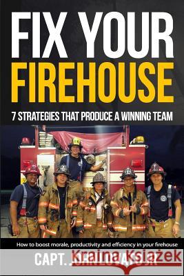Fix Your Firehouse: 7 Strategies That Produce a Winning Team John Lovato Jr 9781910600078 Let's Tell Your Story Publishing - książka