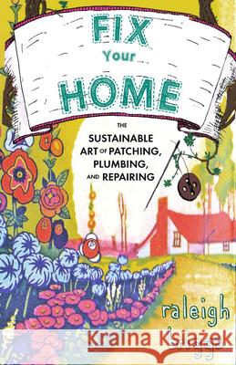 Fix Your Home: The Sustainable Art of Patching, Plumbing, and Repairing Raleigh Briggs 9781648414237 Microcosm Publishing - książka