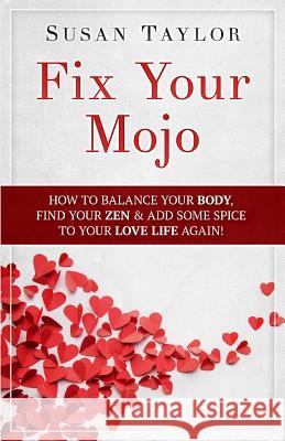 Fix Your Mojo: How to Balance Your Body, Find Your Zen, & Add Some Spice to Your Love Life Again Susan Taylor 9781986072519 Createspace Independent Publishing Platform - książka