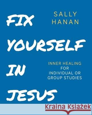 Fix Yourself: In Jesus Sally Hanan 9780991335008 Fire Drinkers Publishing - książka