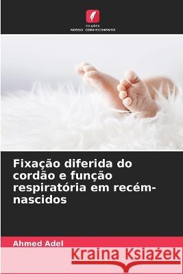 Fixacao diferida do cordao e funcao respiratoria em recem-nascidos Ahmed Adel   9786205756423 Edicoes Nosso Conhecimento - książka