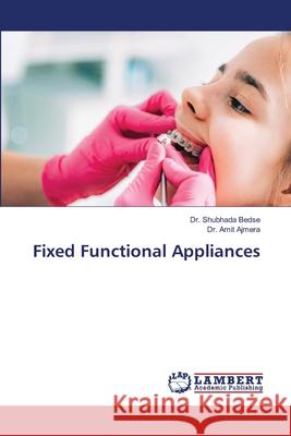Fixed Functional Appliances Bedse, Dr. Shubhada, Ajmera, Dr. Amit 9786209522727 LAP Lambert Academic Publishing - książka