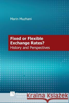 Fixed or Flexible Exchange Rates? History and Perspectives Marin Muzhani 9781622732425 Vernon Press - książka