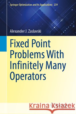 Fixed Point Problems with Infinitely Many Operators Alexander J. Zaslavski 9783032222442 Springer - książka