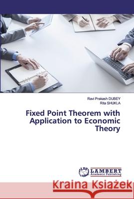 Fixed Point Theorem with Application to Economic Theory Dubey, Ravi Prakash; SHUKLA, Rita 9786200507655 LAP Lambert Academic Publishing - książka