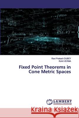 Fixed Point Theorems in Cone Metric Spaces Dubey, Ravi Prakash; VERMA, Rohit 9786200507648 LAP Lambert Academic Publishing - książka