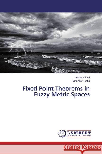 Fixed Point Theorems in Fuzzy Metric Spaces Paul, Sudipta; Chetia, Sanchita 9783659866609 LAP Lambert Academic Publishing - książka