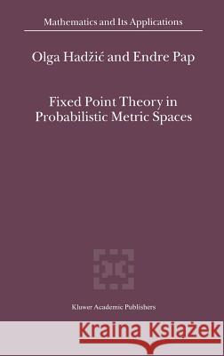 Fixed Point Theory in Probabilistic Metric Spaces Olga Hadzic Endre Pap O. Hadzic 9781402001291 Kluwer Academic Publishers - książka