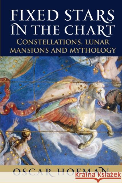 Fixed Stars in the Chart: Constellations, Lunar Mansions and Mythology Oscar Hofman 9781910531372 Wessex Astrologer Ltd - książka