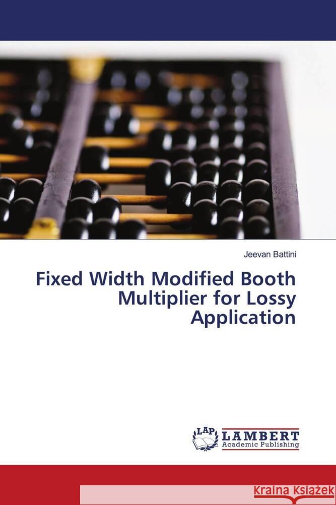 Fixed Width Modified Booth Multiplier for Lossy Application Battini, Jeevan 9786205498514 LAP Lambert Academic Publishing - książka