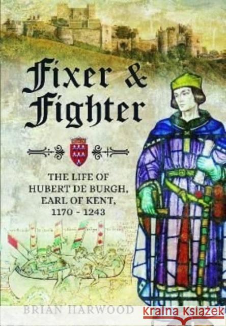 Fixer and Fighter: The Life of Hubert de Burgh, Earl of Kent, 1170 - 1243 Brian Harwood 9781399074803 Pen & Sword Military - książka
