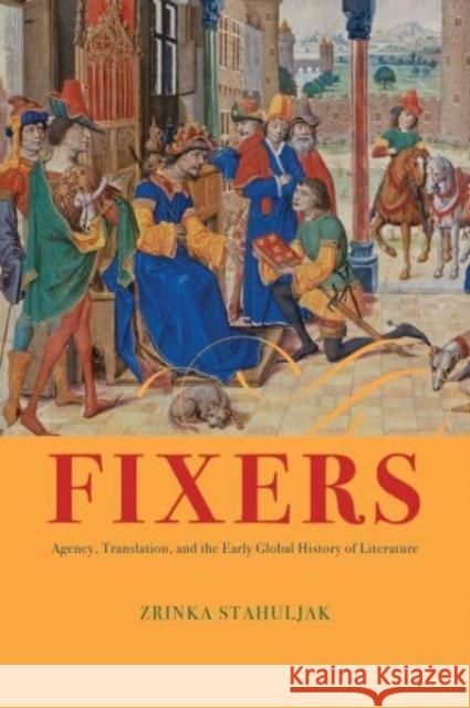 Fixers: Agency, Translation, and the Early Global History of Literature Zrinka Stahuljak 9780226830407 The University of Chicago Press - książka