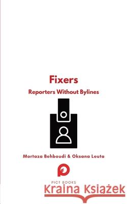 Fixers: Reporters Without Bylines Mortaza Behboudi Oksana Leuta Evrim Emir-Sayers 9782494635203 Paris Institute for Critical Thinking - książka