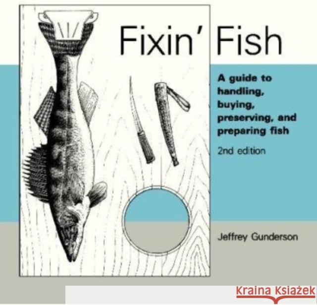 Fixin Fish: A Guide to Handling, Buying, Preserving, and Preparing Fish Jeffrey Gunderson 9780816613335 University of Minnesota Press - książka