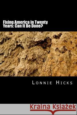 Fixing America in Twenty Years: Can It Be Done? MR Lonnie Hicks 9781500838461 Createspace - książka